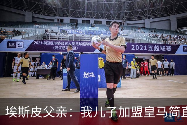 埃斯皮父亲：我儿子加盟皇马简直像电影；转会期间我严格保密